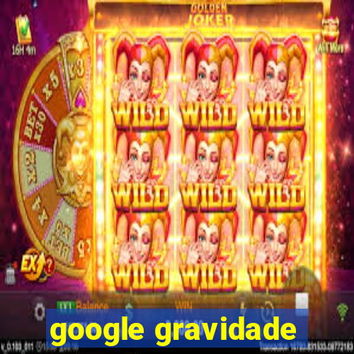 google gravidade